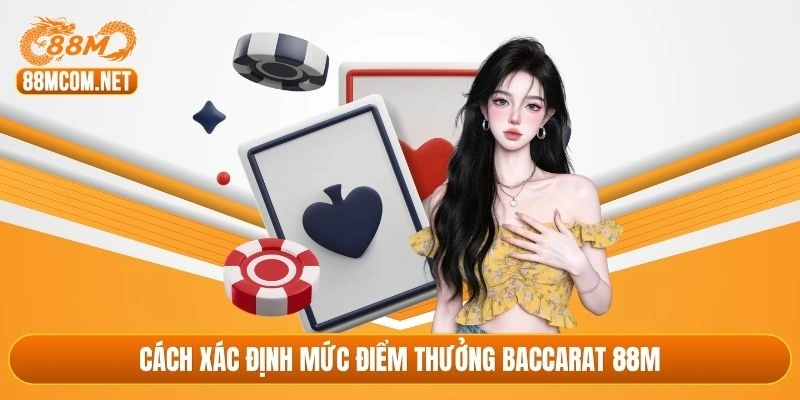 Cách xác định mức điểm thưởng Baccarat 88M