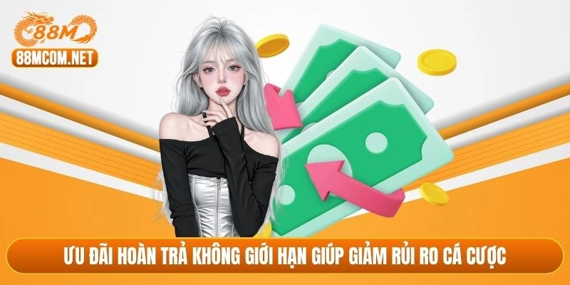 Ưu đãi hoàn trả không giới hạn giúp giảm rủi ro cá cược