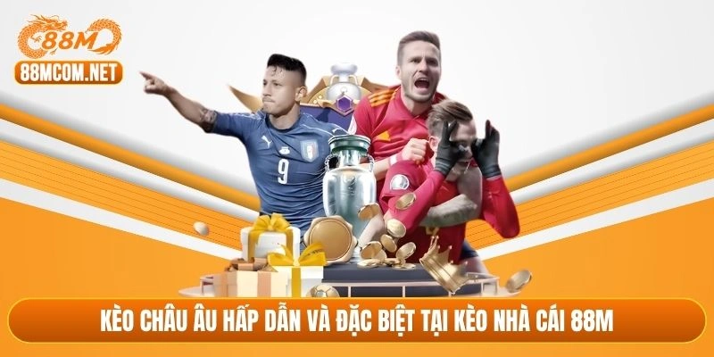 Kèo châu Âu hấp dẫn và đặc biệt tại kèo nhà cái 88M