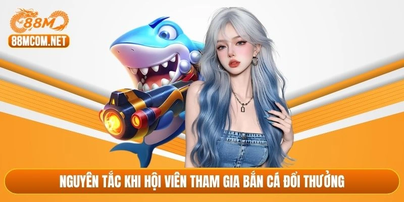 Nguyên tắc khi hội viên tham gia bắn cá đổi thưởng