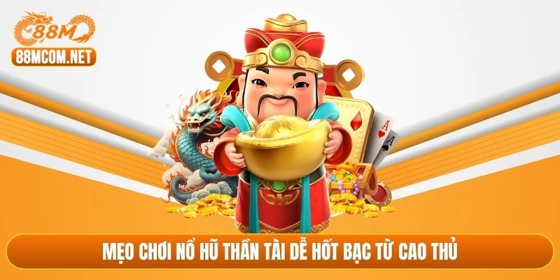 Mẹo chơi nổ hũ Thần Tài dễ hốt bạc từ cao thủ