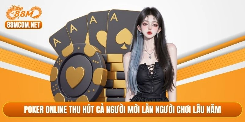 Poker online thu hút cả người mới lẫn người chơi lâu năm