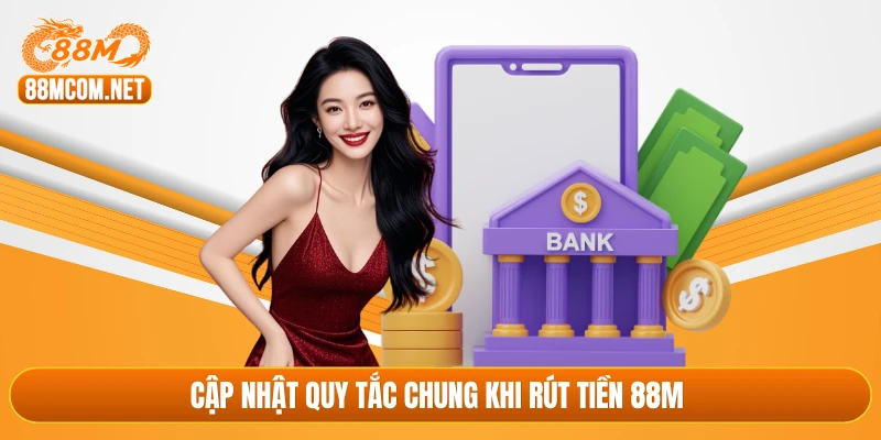Cập nhật quy tắc chung khi rút tiền 88M 
