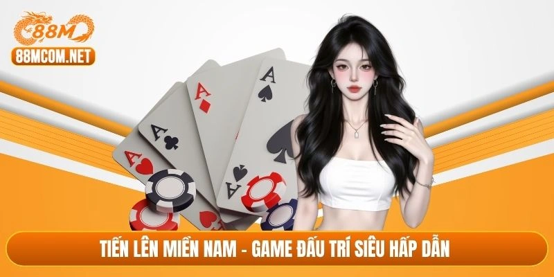 Tiến lên miền Nam - Game đấu trí siêu hấp dẫn 
